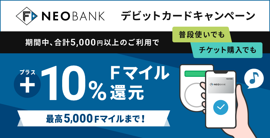 期間中、合計5,000円以上のデビットカードご利用で10％のFマイルをプレゼント これから口座を開設するかたも、すでに口座をお持ちのかたも対象。※上限は5,000Fマイルまで