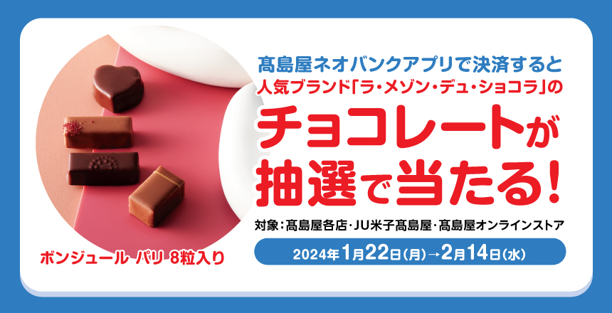 高島屋ネオバンクアプリで決済すると〈ラ・メゾン・デュ・ショコラ〉のチョコレートが抽選で当たる！キャンペーン