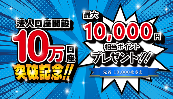 法人口座開設10万口座突破記念‼最大10,000円相当ポイントプレゼント!!