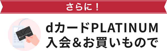 さらに! dカード PLATINUM入会&お買いもので